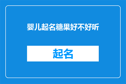婴儿起名糖果好不好听(婴儿起名糖果是否好听？)