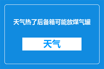 天气热了后备箱可能放煤气罐(夏季高温，您的后备箱是否安全存放煤气罐？)