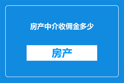 房产中介收佣金多少(房产中介的佣金比例是多少？)