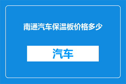 南通汽车保温板价格多少(南通汽车保温板价格是多少？)