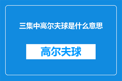 三集中高尔夫球是什么意思(三集中高尔夫球：含义与深层意义探究)