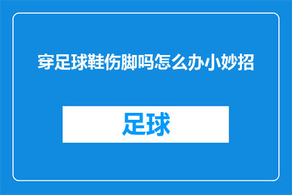 穿足球鞋伤脚吗怎么办小妙招(穿足球鞋是否会导致脚部受伤？遇到这种情况该如何处理？)