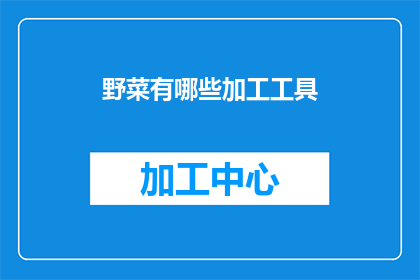 野菜有哪些加工工具(野菜加工工具有哪些？)