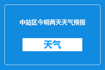 中站区今明两天天气预报(中站区今明两天天气状况如何？)