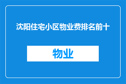 沈阳住宅小区物业费排名前十(沈阳住宅小区物业费排名揭晓，谁是性价比之王？)