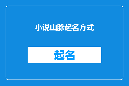 小说山脉起名方式(如何为小说山脉起一个引人入胜的名字？)