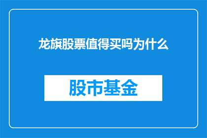 龙旗股票值得买吗为什么(龙旗股票是否值得投资？为什么投资者应该考虑购买？)