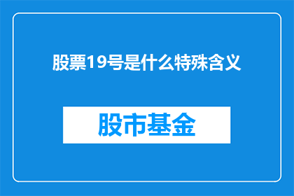 股票19号是什么特殊含义(股票19号：它的独特含义是什么？)