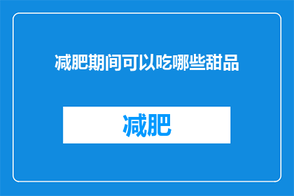 减肥期间可以吃哪些甜品(减肥期间，哪些甜品可以安心享用？)