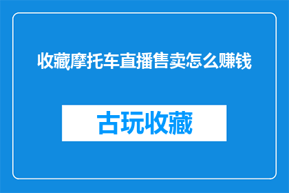 收藏摩托车直播售卖怎么赚钱(如何通过摩托车直播销售实现盈利？)
