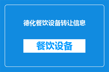 德化餐饮设备转让信息(德化餐饮设备转让信息是否可转让？)