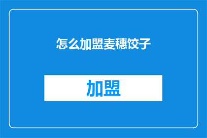 怎么加盟麦穗饺子(如何加盟麦穗饺子？)