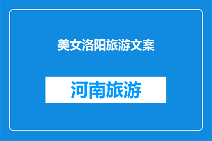 美女洛阳旅游文案(洛阳，古都之美：您是否准备好探索这座历史与现代交织的城市？)