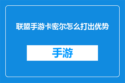 联盟手游卡密尔怎么打出优势(如何在游戏中有效利用联盟手游卡密尔打出优势？)
