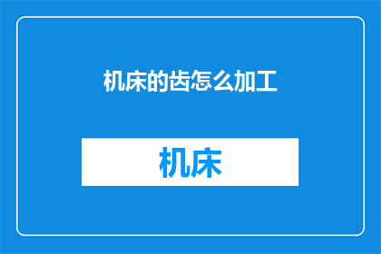 机床的齿怎么加工(如何加工机床的齿轮？)