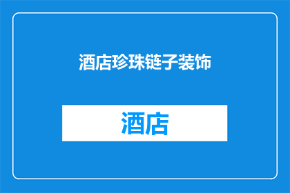 酒店珍珠链子装饰(酒店珍珠链子装饰的魅力：你了解吗？)