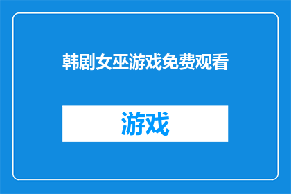 韩剧女巫游戏免费观看(韩剧女巫游戏是否免费观看？)