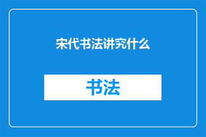 宋代书法讲究什么(宋代书法艺术的精髓与特点是什么？)