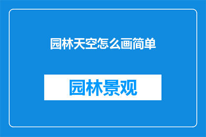 园林天空怎么画简单(如何绘制出简洁而生动的园林天空？)