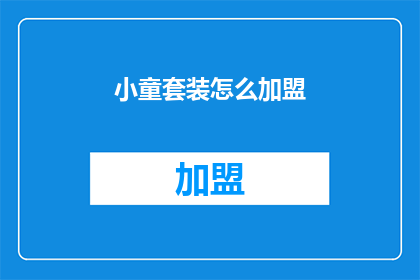 小童套装怎么加盟(加盟小童套装的流程是怎样的？)
