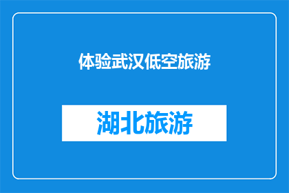 体验武汉低空旅游(探索武汉的天际线：您体验过低空旅游吗？)
