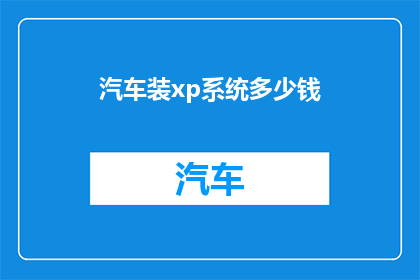 汽车装xp系统多少钱(汽车升级至WindowsXP系统的费用是多少？)