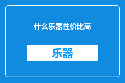 什么乐器性价比高(什么乐器性价比最高？)