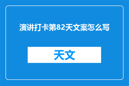 演讲打卡第82天文案怎么写(如何撰写引人入胜的演讲打卡第82天文案？)