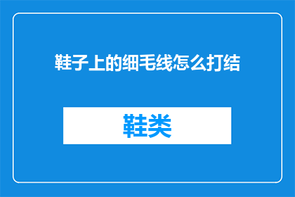 鞋子上的细毛线怎么打结(如何打结鞋子上的细毛线？)