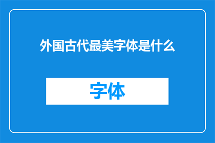 外国古代最美字体是什么(探索世界艺术宝库：外国古代最迷人的字体有哪些？)