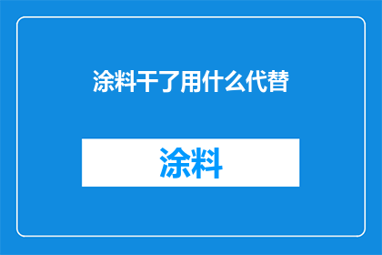 涂料干了用什么代替(当涂料干透后，我们该如何找到合适的替代品？)