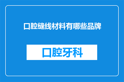 口腔缝线材料有哪些品牌(口腔缝线材料品牌有哪些？)