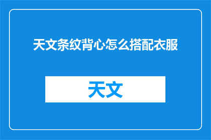 天文条纹背心怎么搭配衣服(如何巧妙搭配天文条纹背心？探索时尚的穿搭艺术)