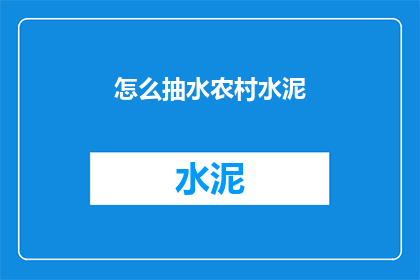 怎么抽水农村水泥(如何高效抽取农村地区水泥资源？)