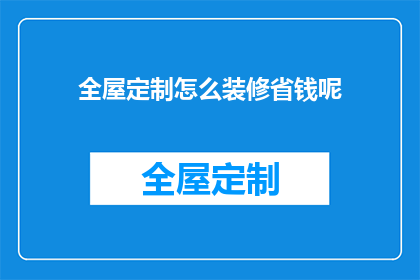 全屋定制怎么装修省钱呢(如何通过全屋定制装修实现经济实惠？)