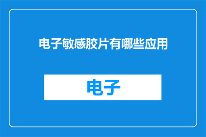 电子敏感胶片有哪些应用(电子敏感胶片的多样化应用是什么？)