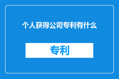 个人获得公司专利有什么(个人如何获得公司专利？)