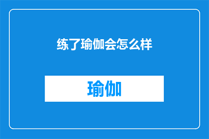 练了瑜伽会怎么样(练习瑜伽之后，你的生活会有哪些积极的变化？)