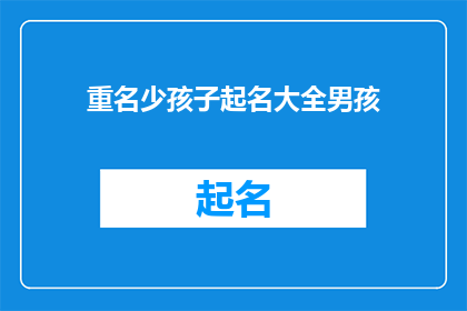 重名少孩子起名大全男孩(如何为新生儿起一个既独特又富有深意的名字？)