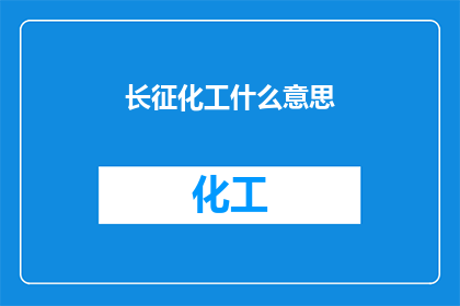 长征化工什么意思(长征化工的含义是什么？)