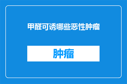 甲醛可诱哪些恶性肿瘤(甲醛与哪些恶性肿瘤的关联性？)