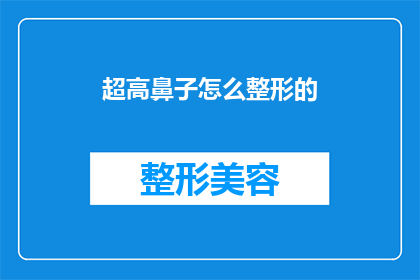 超高鼻子怎么整形的(如何对超高鼻子进行整形？)