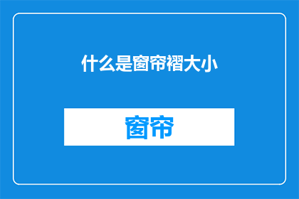 什么是窗帘褶大小(窗帘褶大小是什么？)