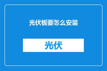 光伏板要怎么安装(如何正确安装光伏板？)