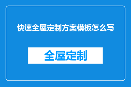 快速全屋定制方案模板怎么写(如何撰写一份高效实用且全面的快速全屋定制方案模板？)