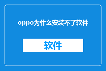 oppo为什么安装不了软件(为什么OPPO手机无法安装软件？)