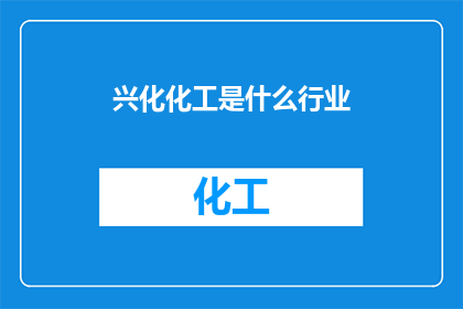 兴化化工是什么行业(兴化化工行业是什么？)