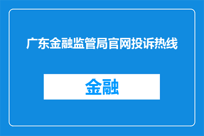 广东金融监管局官网投诉热线(广东金融监管局投诉热线：您遇到问题了吗？)