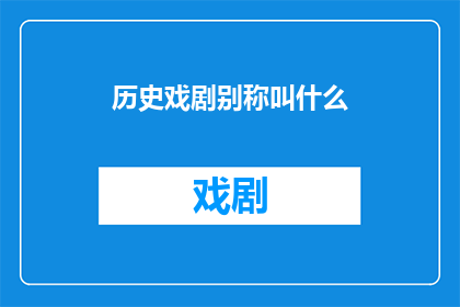 历史戏剧别称叫什么(历史戏剧通常被称为什么？)