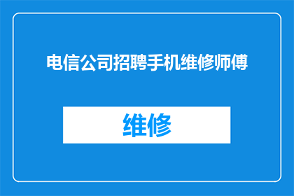 电信公司招聘手机维修师傅(电信公司急寻手机维修高手，您准备好加入我们的技术团队了吗？)